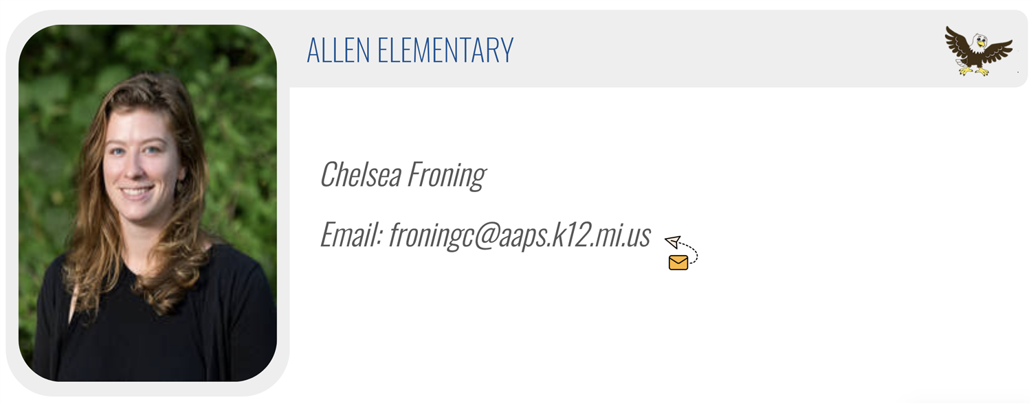 ALLEN ELEMENTARY: Chelsea Froning, Email: froningc@aaps.k12.mi.us